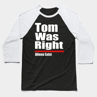 Tom Was Right Aliens Exist - Tom Was Right Baseball T-Shirt